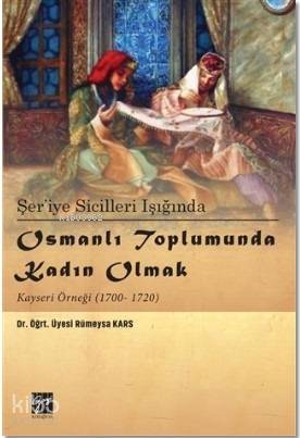 Şer'iye Sicilleri Işığında Osmanlı Toplumunda Kadın Olmak Kayseri Örne