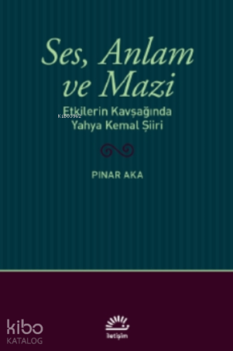 Ses, Anlam ve Mazi;Etkilerin Kavşağında Yahya Kemal Şiiri - Kitapiks.c