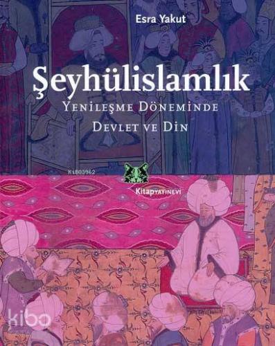 Şeyhülislamlık; Yenileşme Döneminde Devlet ve Din - Kitapiks.com