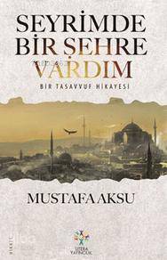 Seyrimde Bir Şehre Vardım; Bir Tasavvuf Hikayesi - Kitapiks.com