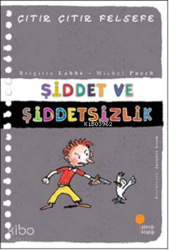 Şiddet ve Şiddetsizlik; Çıtır Çıtır Felsefe 22 - Kitapiks.com