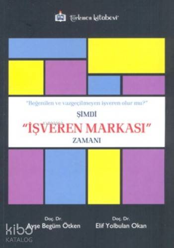 Şimdi İşveren Markası Zamanı; Beğenilen Ve Vazgeçilmeyen İşveren Olur 