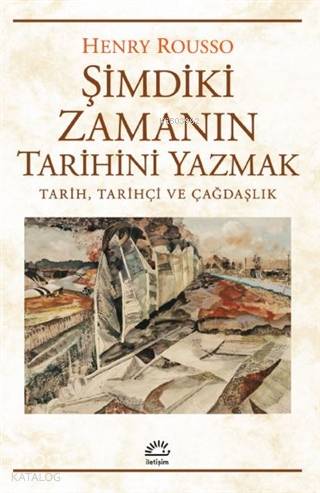 Şimdiki Zamanın Tarihini Yazmak; Tarih, Tarihçi ve Çağdaşlık - Kitapik