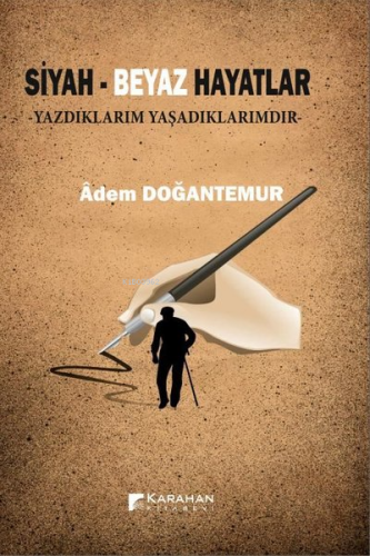 Siyah - Beyaz Hayatlar;Yazdıklarım Yaşadıklarımdır - Kitapiks.com