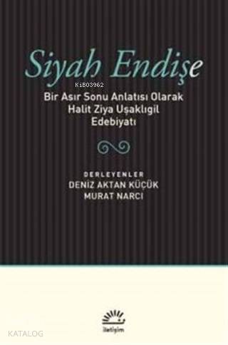 Siyah Endişe; Bir Asır Sonu Anlatısı Olarak Halit Ziya Uşaklıgil Edebi