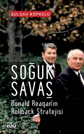 Soğuk Savaş; Ronald Reagan'ın Rolback Stratejisi - Kitapiks.com