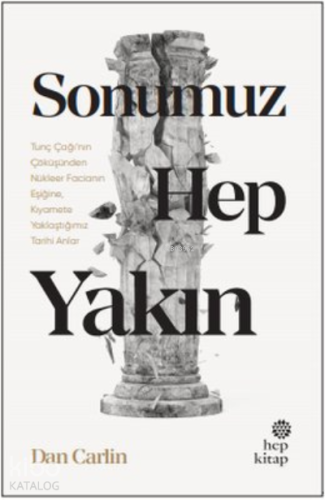 Sonumuz Hep Yakın ;Tunç Çağı'nın Çöküşünden Nükleer Facianın Eşiğine, Kıyamete Yaklaştığımız Tarihi Anlar