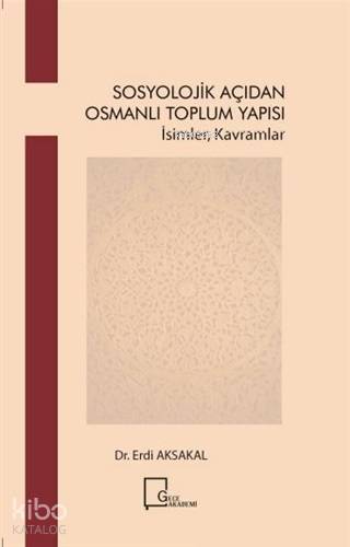 Sosyoloji̇k Açıdan Osmanlı Toplum Yapısı; İsimler Kavramlar - Kitapiks