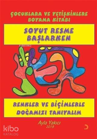 Soyut Resme Başlarken - Çocuklara ve Yetişkinlere Boyama Kitabı Renkle