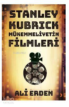 Stanley Kubrick; Mükemmeliyetin Filmleri - Kitapiks.com