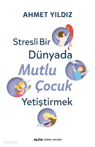 Stresli Bir Dünyada Mutlu Çocuk Yetiştirmek - Kitapiks.com