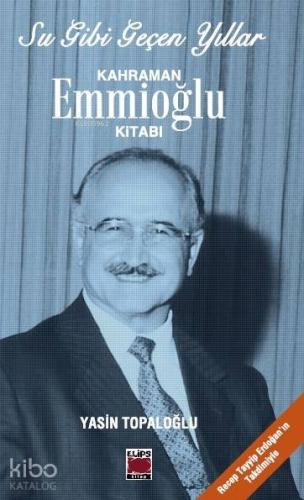 Su Gibi Geçen Yıllar; Kahraman Emmioğlu Kitabı - Kitapiks.com