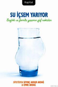 Su İçsem Yarıyor; Sağlıklı ve Formda Yaşamın Püf Noktaları - Kitapiks.