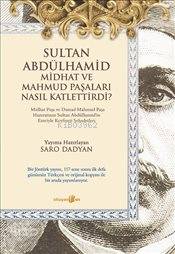 Sultan Abdülhamid Midhat ve Mahmud Paşaları Nasıl Katlettirdi - Kitapi