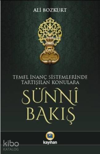 Sünni Bakış; Temel İnanç Sistemlerinde Tartışılan Konulara - Kitapiks.