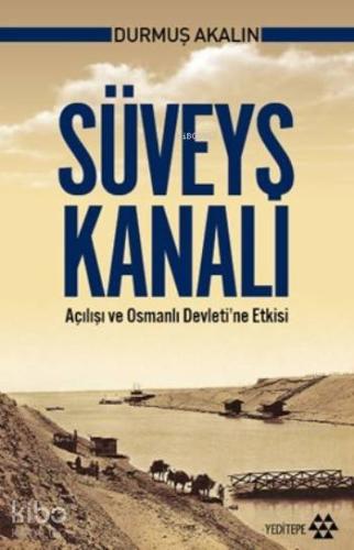 Süveyş Kanalı Açılışı ve Osmanlı Devleti'ne Etkisi - Kitapiks.com