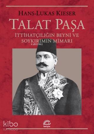 Talat Paşa; İttihatçılığın Beyni ve Soykırımın Mimarı - Kitapiks.com