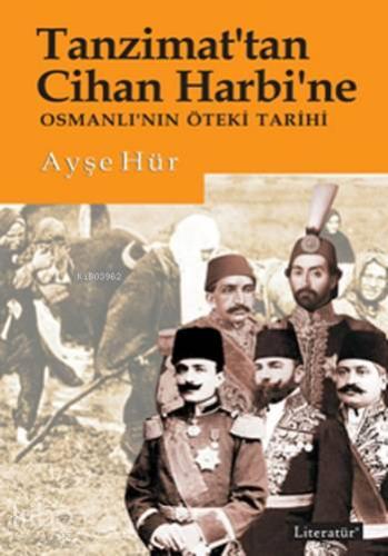 Tanzimat'tan Cihan Harbi'ne; Osmanlı'nın Öteki Tarihi - Kitapiks.com