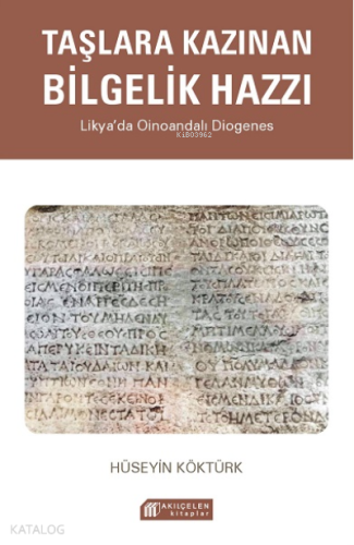 Taşlara Kazınan Bilgelik Hazzı – Likya’da Oinoandalı Diogenes - Kitapi