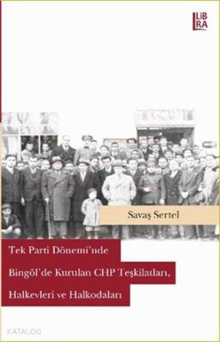 Tek Parti Döneminde Bingöl'de Kurulan CHP Teşkilatları, Halkevleri ve 