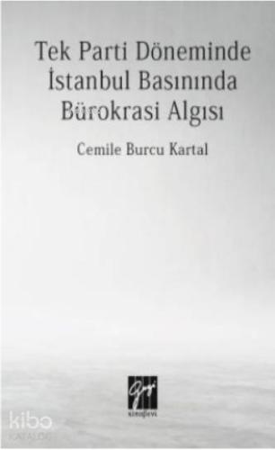 Tek Parti Döneminde İstanbul Basınında Bürokrasi Algısı - Kitapiks.com