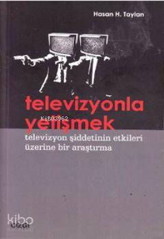 Televizyonla Yetişmek; Televizyon Şiddetinin Etkileri Üzerine Bir Araş