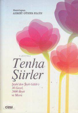 Tenha Şiirler; Şeyhi'den Şeyh Galib'e 36 Gazel, 2000 Beyit ve Mısra - 