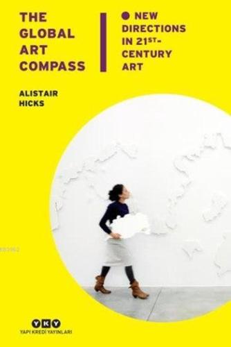 The Global Art Compass; New Directions İn 21st. Century Art - Kitapiks