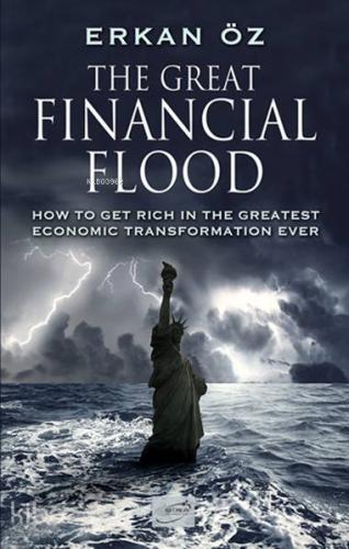 The Great Financial Flood; How To Get Rich In The Greatest Economic Tr