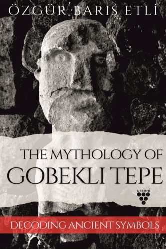 The Mythology Of Gobekli Tepe;Decoding Ancient Symbols - Kitapiks.com
