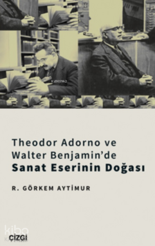 Theodor Adorno Ve Walter Benjamin'de Sanat Eserinin Doğası - Kitapiks.