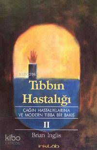 Tıbbın Hastalığı II; Çağın Hastalıklarına ve Modern Tıbba Bir Bakış - 