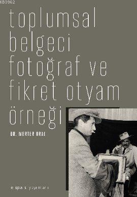 Toplumsal Belgeci Fotoğraf ve Fikret Otyam Örneği - Kitapiks.com