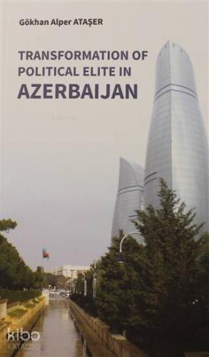 Transformation Of Political Elite in Azerbaijan - Kitapiks.com