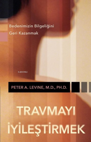 Travmayı İyileştirmek - Bedenimizin Bilgeliğini Geri Kazanmak - Kitapi