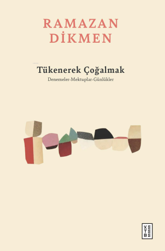 Tükenerek Çoğalmak;Denemeler, Mektuplar, Günlükler - Kitapiks.com