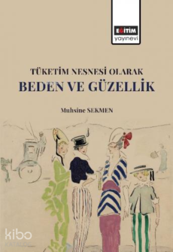 Tüketim Nesnesi Olarak Beden ve Güzellik - Kitapiks.com