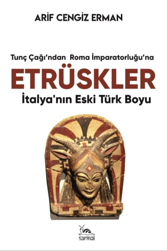 Tunç Çağı'ndan Roma İmparatorluğu'na Etrüskler ;İtalya’nın Eski Türk B