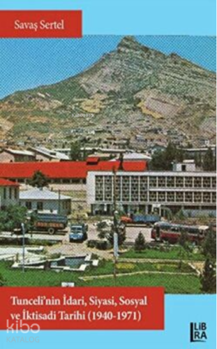 Tunceli’nin İdari, Siyasi, Sosyal ve İktisadi Tarihi 1940-1971 - Kitap