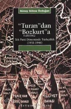 Turan'dan Bozkurt'a; Tek Parti Döneminde Türkçülük (1931-1946) - Kitap
