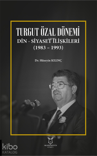 Turgut Özal Dönemi Din-Siyaset İlişkileri (1983 – 1993) - Kitapiks.com