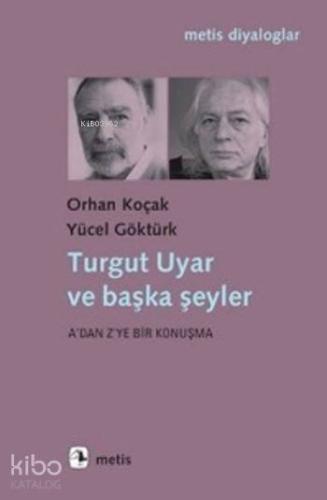 Turgut Uyar ve Başka Şeyler; A'dan Z'ye bir Konuşma - Kitapiks.com