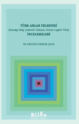 Türk Ahlak Felsefesi İncelemeleri (Kutadgu Bilig, Atabetü’l-Hakayık, D