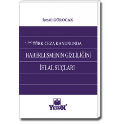 Türk Ceza Kanununda Haberleşmenin Gizliliğini İhlal Suçları - Kitapiks