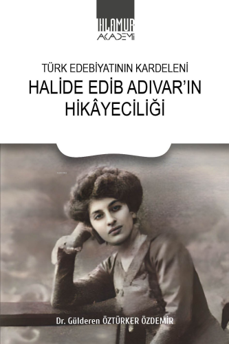 Türk Edebiyatının Kardeleni Halide Edib Adıvar'ın Hikâyeciliği - Kitap