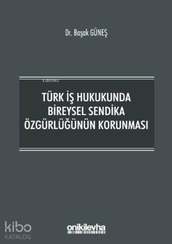 Türk İş Hukukunda Bireysel Sendika Özgürlüğünün Korunması - Kitapiks.c