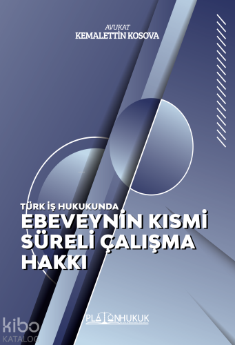 Türk İş Hukukunda Ebeveynin Kısmi Süreli Çalışma Hakkı - Kitapiks.com