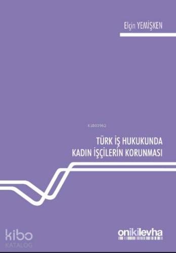 Türk İş Hukukunda Kadın İşçilerin Korunması - Kitapiks.com