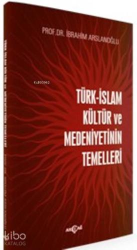 Türk-İslam Kültür Ve Medeniyetinin Temelleri - Kitapiks.com