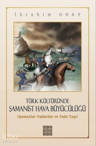 Türk Kültüründe Şamanist Hava Büyücülüğü;Şamanlar Yadacılar ve Yada Ta
